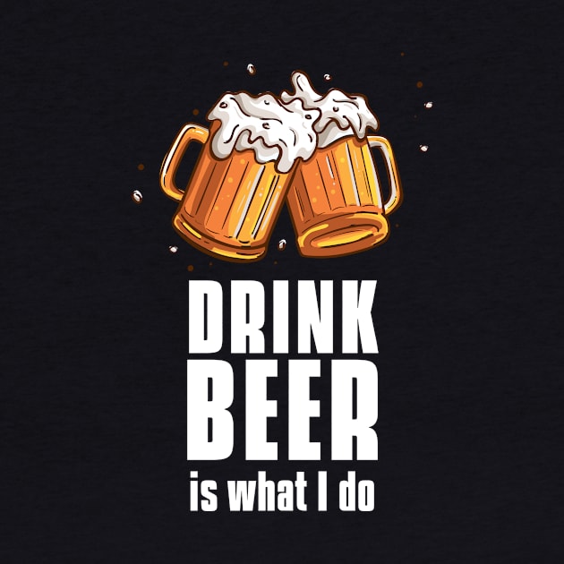 Drink beer is what I do - beer barbecue lover by MerchByThisGuy